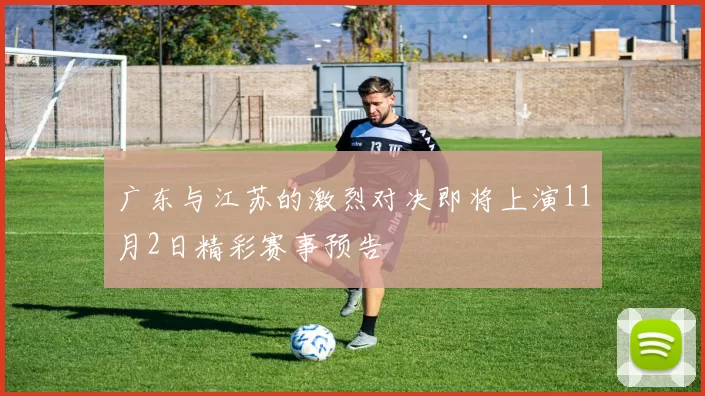 广东与江苏的激烈对决即将上演11月2日精彩赛事预告