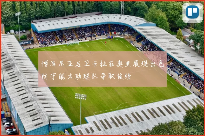 博洛尼亚后卫卡拉菲奥里展现出色防守能力助球队争取佳绩